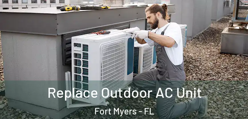 Replace Outdoor AC Unit Fort Myers - FL